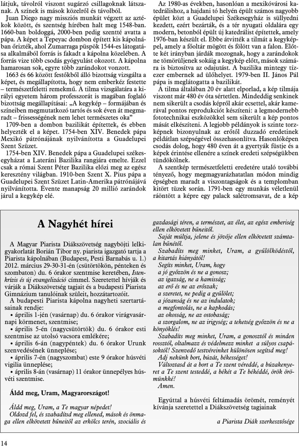 A képet a Tepeyac dombon épített kis kápolnában õrizték, ahol Zumarraga püspök 1544-es látogatása alkalmából forrás is fakadt a kápolna közelében. A forrás vize több csodás gyógyulást okozott.