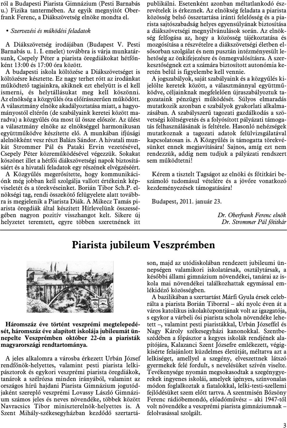 emelet) továbbra is várja munkatársunk, Csepely Péter a piarista öregdiákokat hétfõnként 13:00 és 17:00 óra között. A budapesti iskola költözése a Diákszövetséget is költözésre késztette.