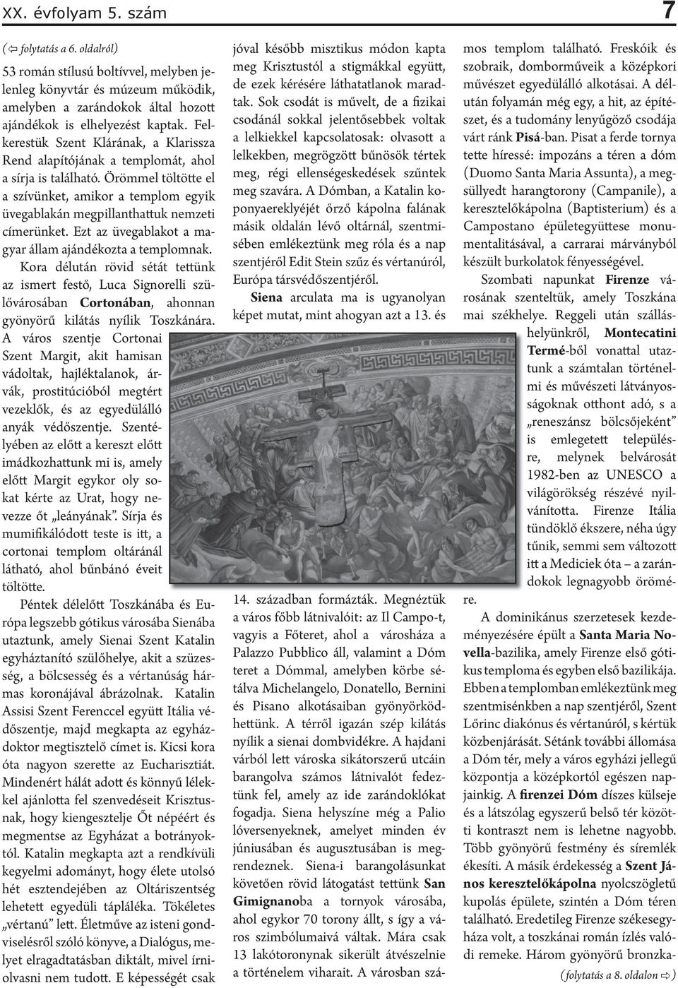 Örömmel töltötte el a szívünket, amikor a templom egyik üvegablakán megpillanthattuk nemzeti címerünket. Ezt az üvegablakot a magyar állam ajándékozta a templomnak.