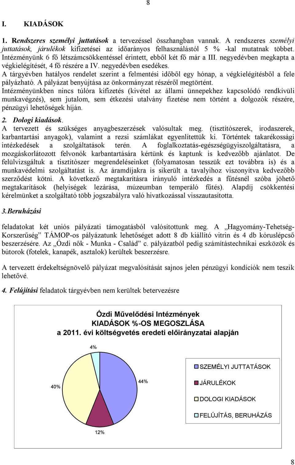 A tárgyévben hatályos rendelet szerint a felmentési időből egy hónap, a végkielégítésből a fele pályázható. A pályázat benyújtása az önkormányzat részéről megtörtént.