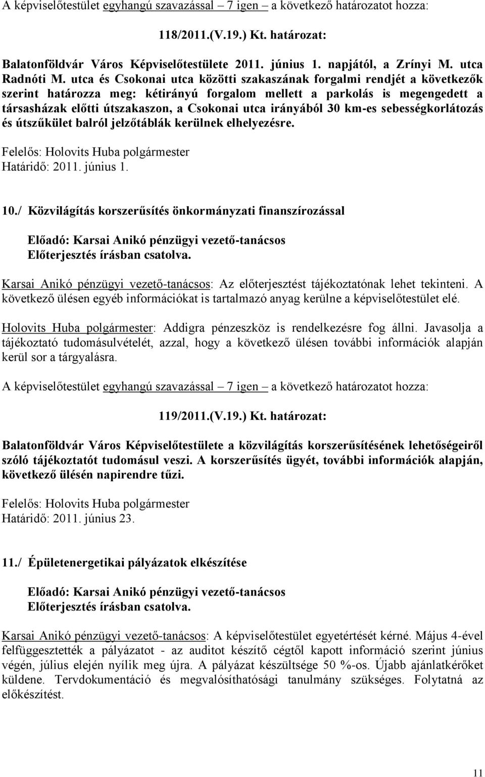 irányából 30 km-es sebességkorlátozás és útszűkület balról jelzőtáblák kerülnek elhelyezésre. Határidő: 2011. június 1. 10.