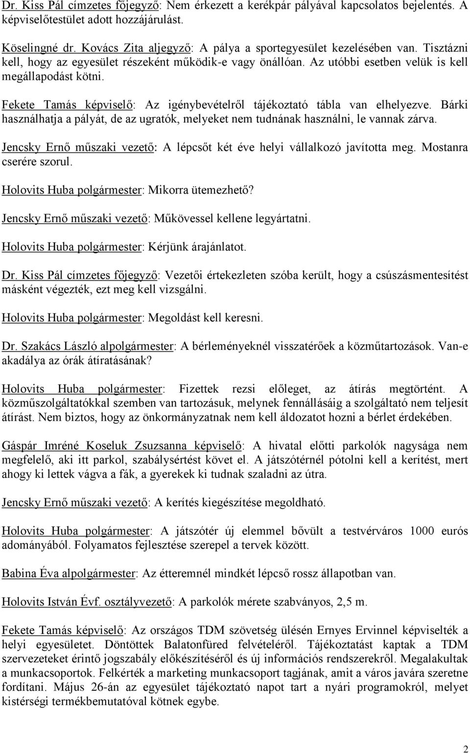 Fekete Tamás képviselő: Az igénybevételről tájékoztató tábla van elhelyezve. Bárki használhatja a pályát, de az ugratók, melyeket nem tudnának használni, le vannak zárva.