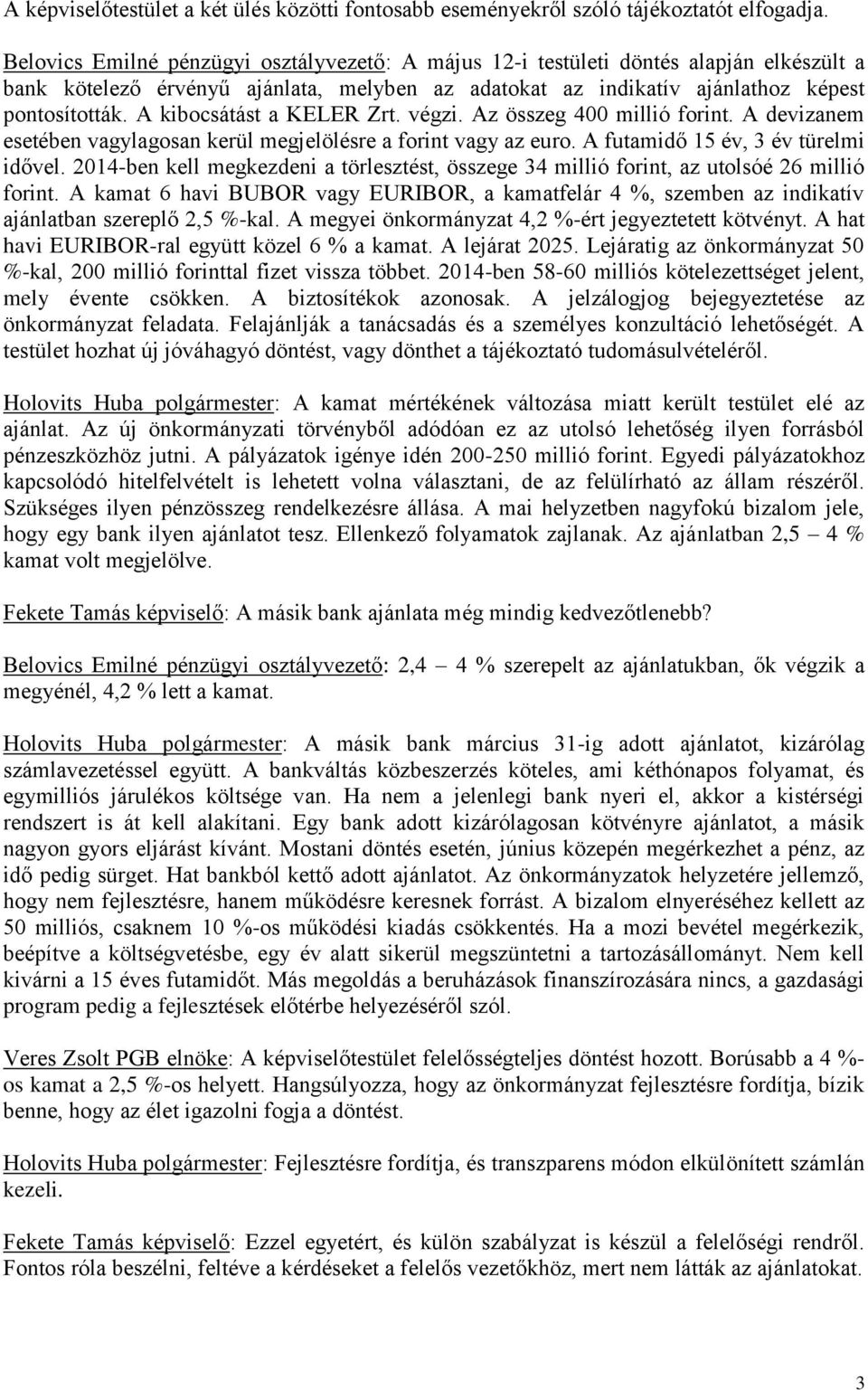 A kibocsátást a KELER Zrt. végzi. Az összeg 400 millió forint. A devizanem esetében vagylagosan kerül megjelölésre a forint vagy az euro. A futamidő 15 év, 3 év türelmi idővel.