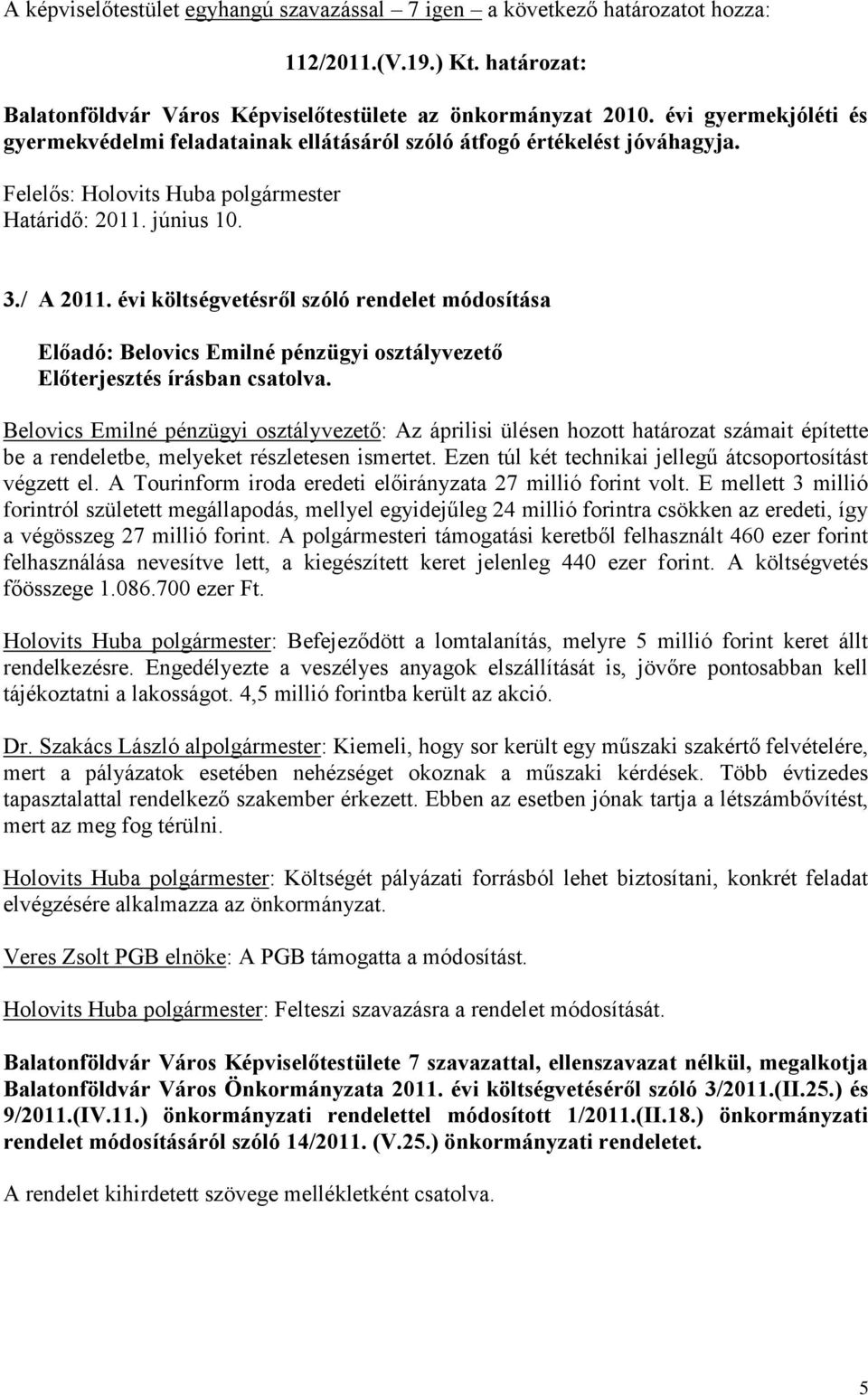 évi költségvetésről szóló rendelet módosítása Előadó: Belovics Emilné pénzügyi osztályvezető Belovics Emilné pénzügyi osztályvezető: Az áprilisi ülésen hozott határozat számait építette be a