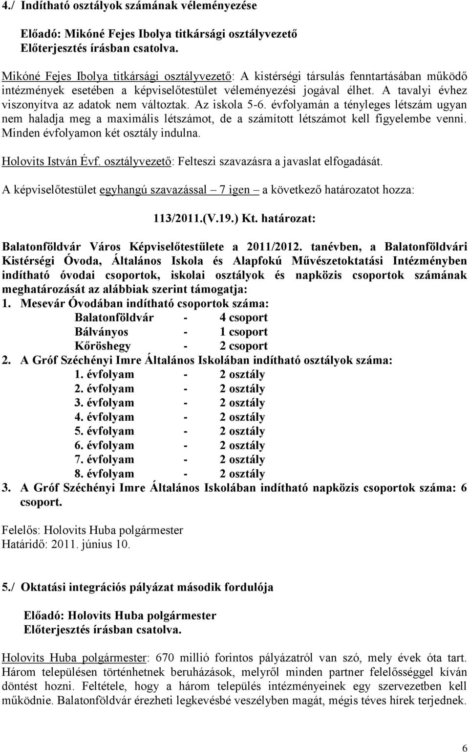 évfolyamán a tényleges létszám ugyan nem haladja meg a maximális létszámot, de a számított létszámot kell figyelembe venni. Minden évfolyamon két osztály indulna. Holovits István Évf.