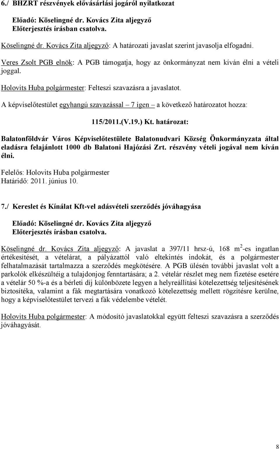 határozat: Balatonföldvár Város Képviselőtestülete Balatonudvari Község Önkormányzata által eladásra felajánlott 1000 db Balatoni Hajózási Zrt. részvény vételi jogával nem kíván élni. 7.