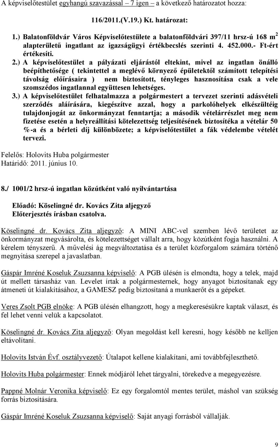 ) A képviselőtestület a pályázati eljárástól eltekint, mivel az ingatlan önálló beépíthetősége ( tekintettel a meglévő környező épületektől számított telepítési távolság előírásaira ) nem