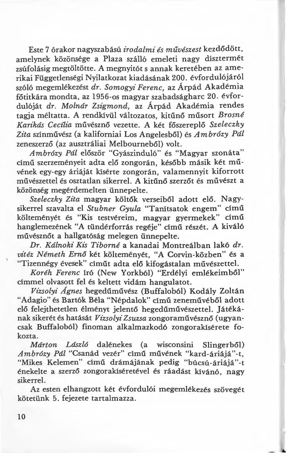 Somogyz Ferenc, az Árpád Akadémia főtitkára mondta, az 1956-os magyar szabadságharc 20. évfordulóját dr. Molnár Zsigmond, az Árpád Akadémia rendes tagja méltatta.