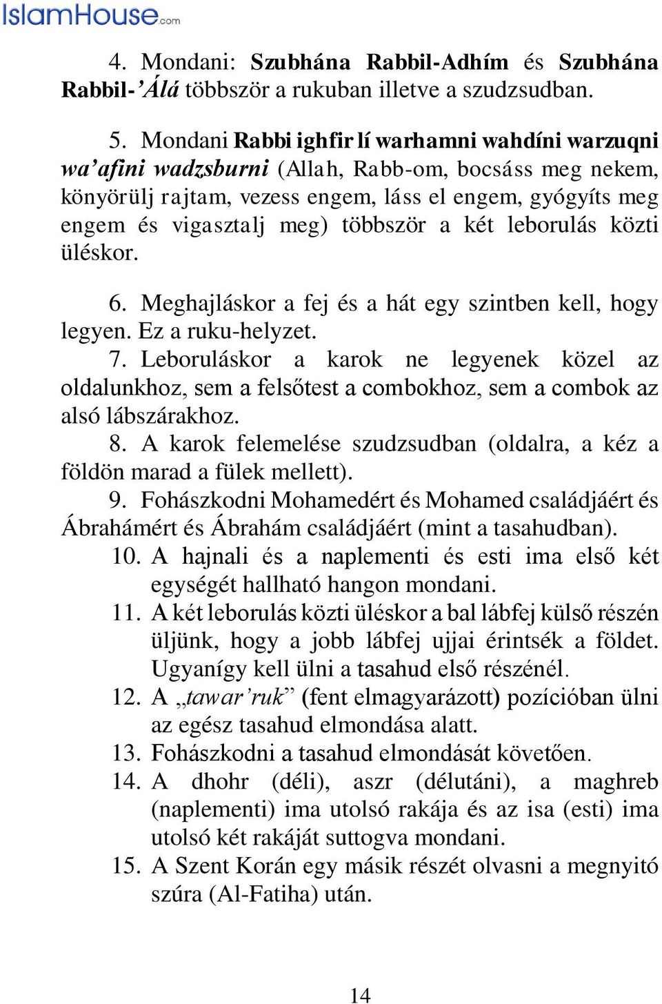 a két leborulás közti üléskor. 6. Meghajláskor a fej és a hát egy szintben kell, hogy legyen. Ez a ruku-helyzet. 7.