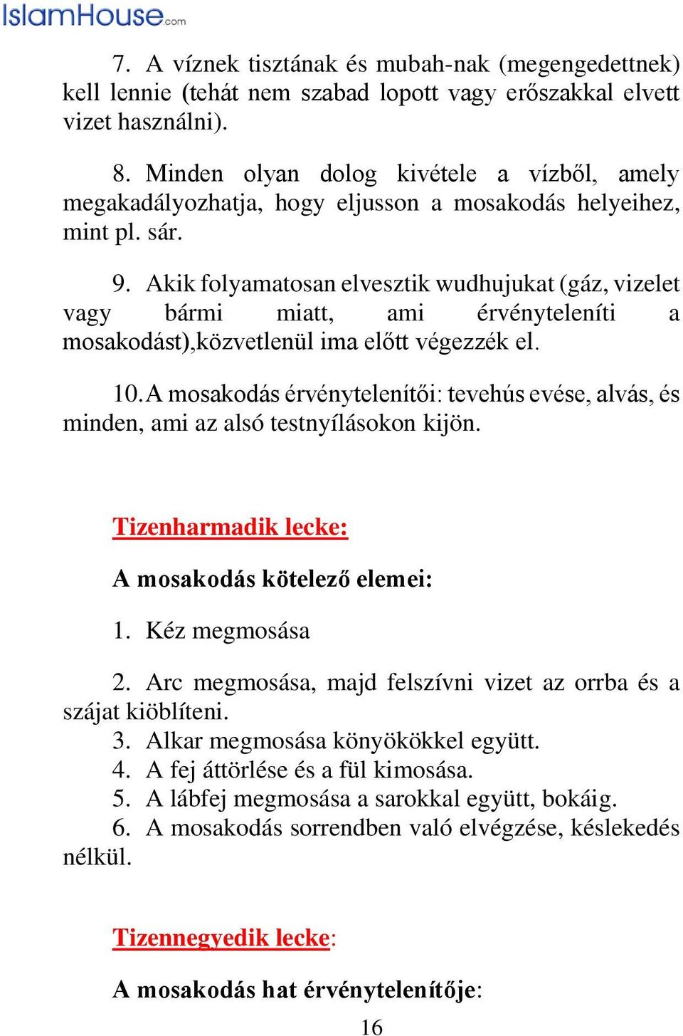 Akik folyamatosan elvesztik wudhujukat (gáz, vizelet vagy bármi miatt, ami érvényteleníti a mosakodást),közvetlenül ima előtt végezzék el. 10.