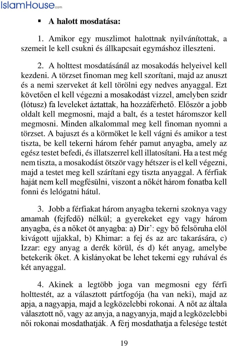 Ezt követően el kell végezni a mosakodást vízzel, amelyben szidr (lótusz) fa leveleket áztattak, ha hozzáférhető. Először a jobb oldalt kell megmosni, majd a balt, és a testet háromszor kell megmosni.