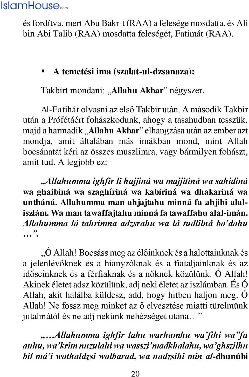 majd a harmadik Allahu Akbar elhangzása után az ember azt mondja, amit általában más imákban mond, mint Allah bocsánatát kéri az összes muszlimra, vagy bármilyen fohászt, amit tud.