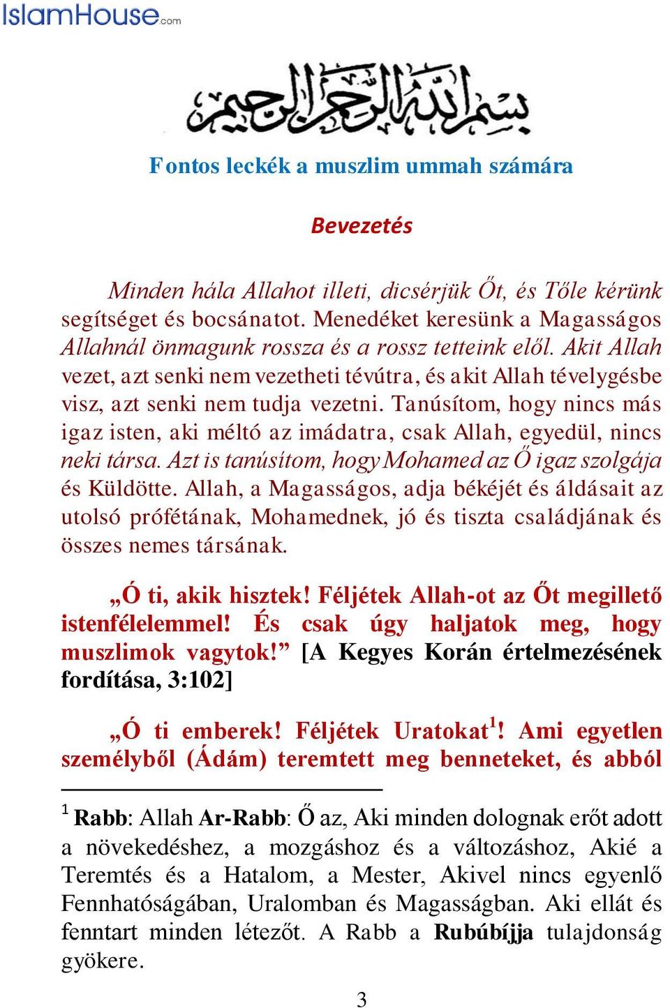 Tanúsítom, hogy nincs más igaz isten, aki méltó az imádatra, csak Allah, egyedül, nincs neki társa. Azt is tanúsítom, hogy Mohamed az Ő igaz szolgája és Küldötte.