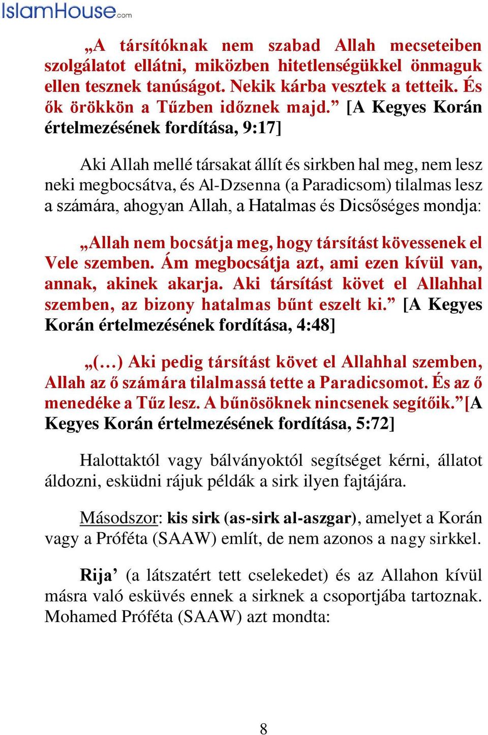 Hatalmas és Dicsőséges mondja: Allah nem bocsátja meg, hogy társítást kövessenek el Vele szemben. Ám megbocsátja azt, ami ezen kívül van, annak, akinek akarja.