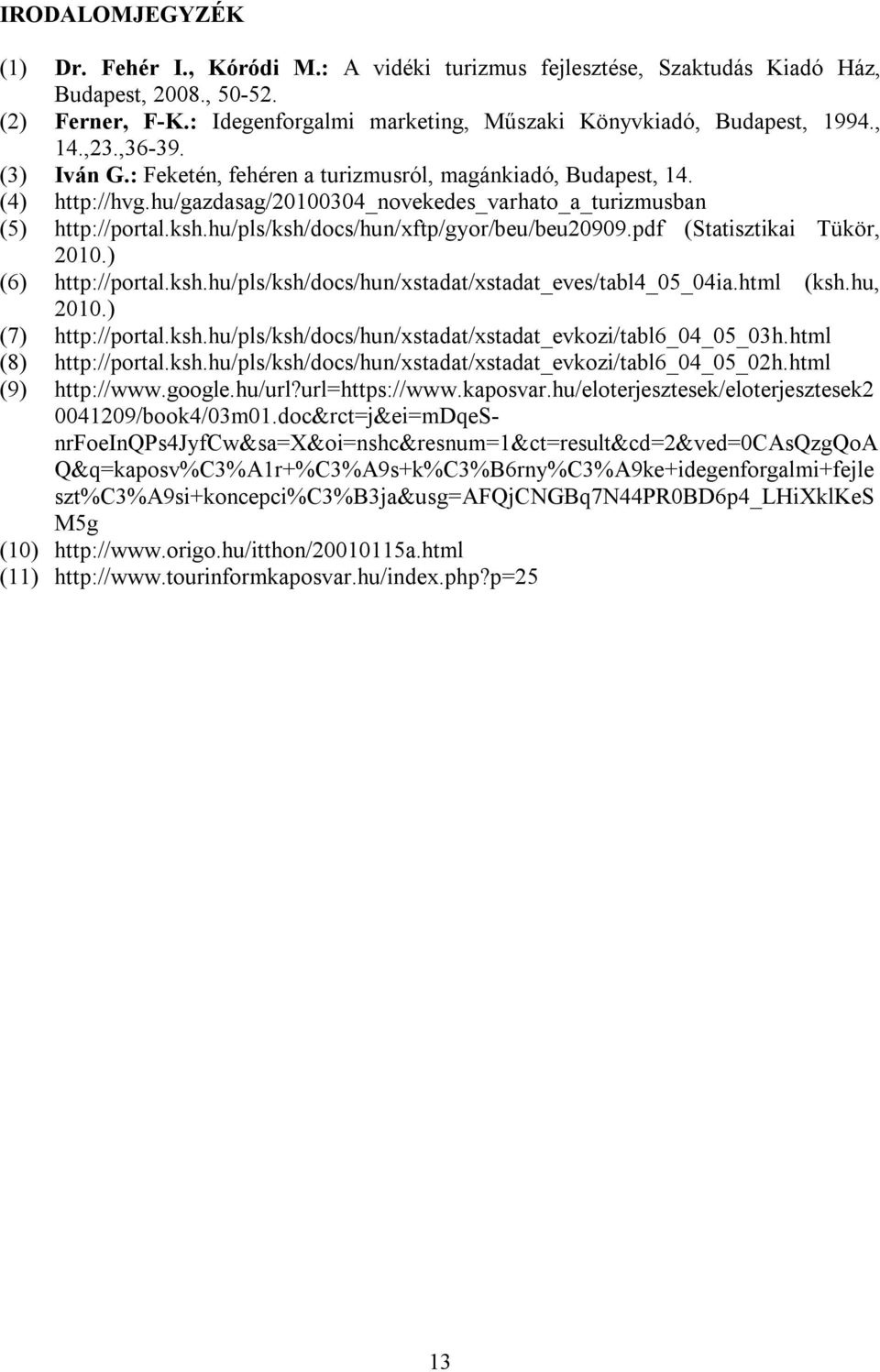 hu/pls/ksh/docs/hun/xftp/gyor/beu/beu20909.pdf (Statisztikai Tükör, 2010.) (6) http://portal.ksh.hu/pls/ksh/docs/hun/xstadat/xstadat_eves/tabl4_05_04ia.html (ksh.hu, 2010.) (7) http://portal.ksh.hu/pls/ksh/docs/hun/xstadat/xstadat_evkozi/tabl6_04_05_03h.