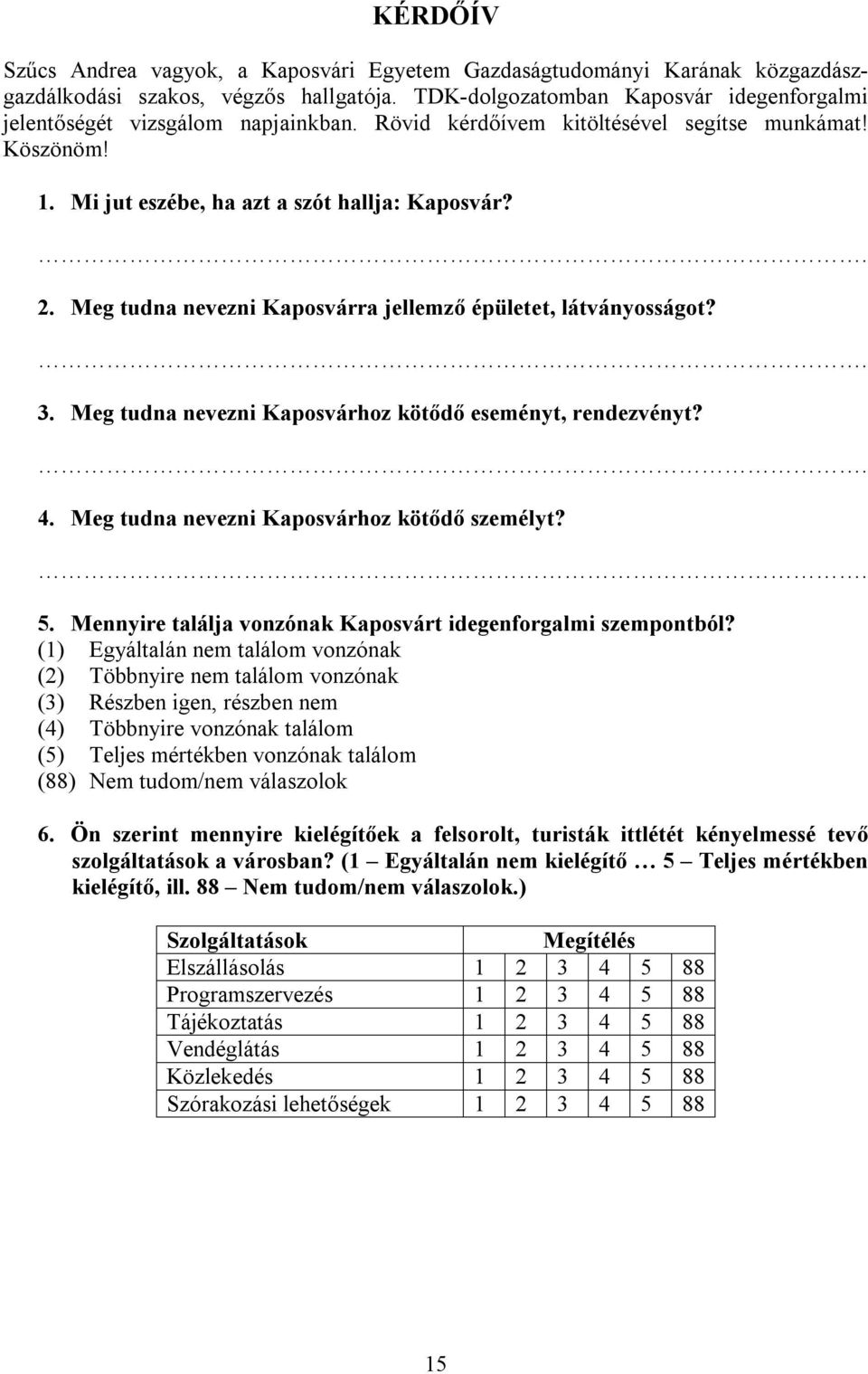 Meg tudna nevezni Kaposvárra jellemző épületet, látványosságot?. 3. Meg tudna nevezni Kaposvárhoz kötődő eseményt, rendezvényt?. 4. Meg tudna nevezni Kaposvárhoz kötődő személyt?. 5.