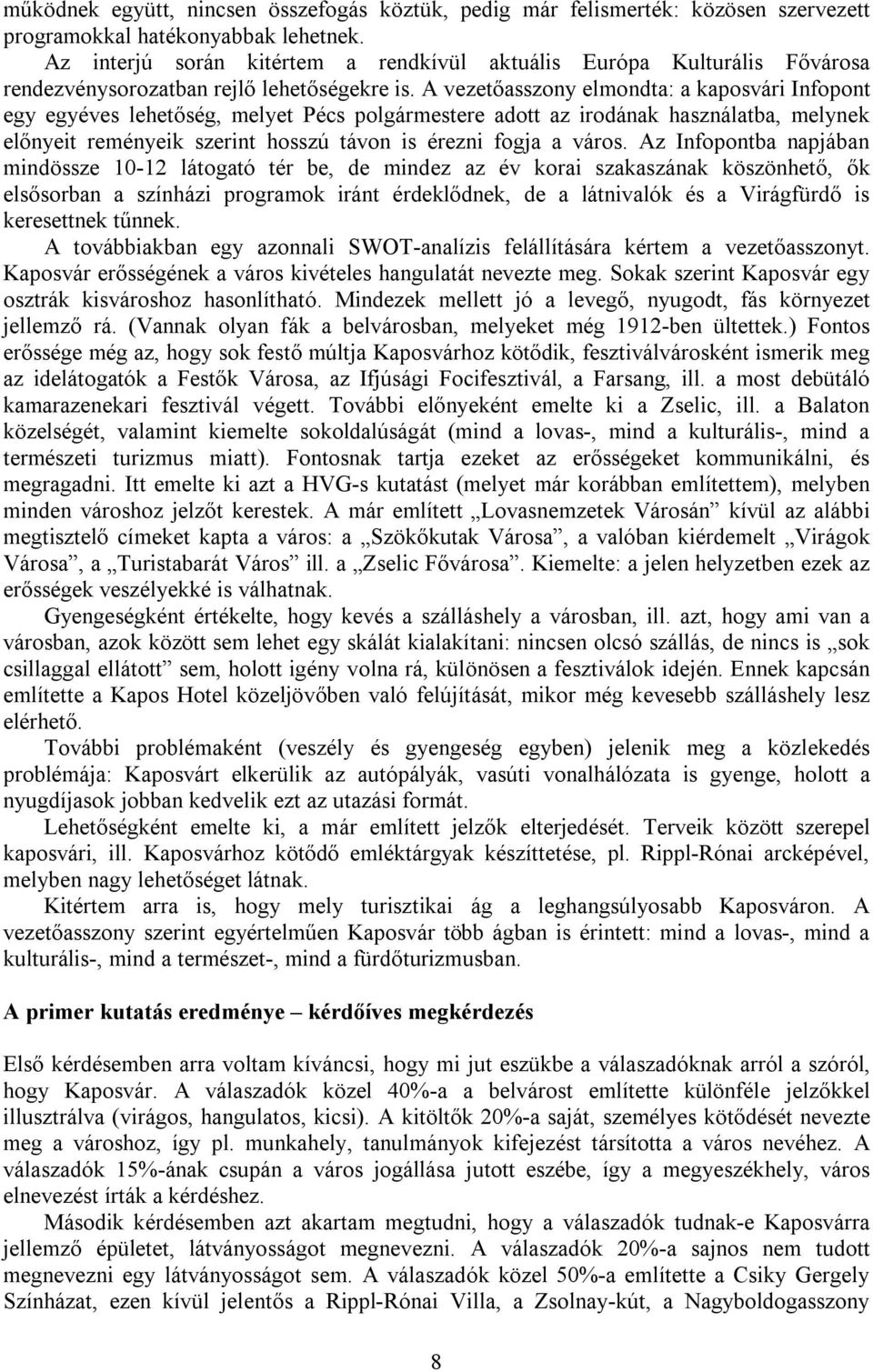 A vezetőasszony elmondta: a kaposvári Infopont egy egyéves lehetőség, melyet Pécs polgármestere adott az irodának használatba, melynek előnyeit reményeik szerint hosszú távon is érezni fogja a város.