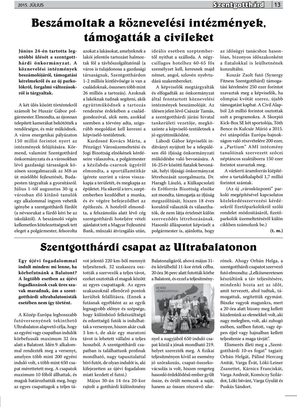 Elmondta, az újonnan telepített kamerákat bekötötték a rendőrségre, és már működnek. A város energetikai pályázaton 150 millió forintot nyert az intézmények felújítására.