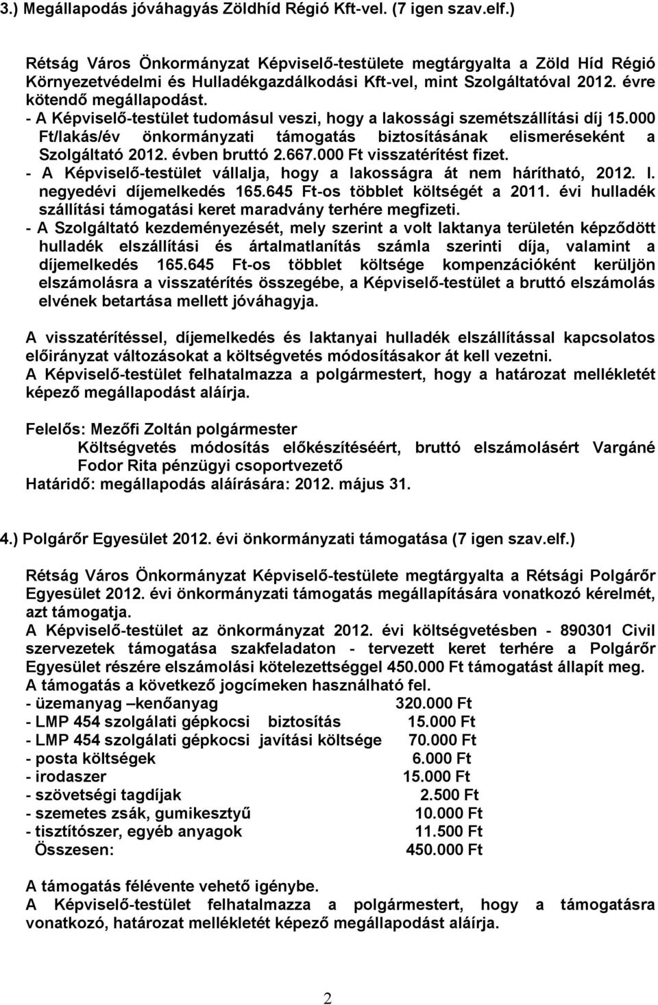 - A Képviselő-testület tudomásul veszi, hogy a lakossági szemétszállítási díj 15.000 Ft/lakás/év önkormányzati támogatás biztosításának elismeréseként a Szolgáltató 2012. évben bruttó 2.667.