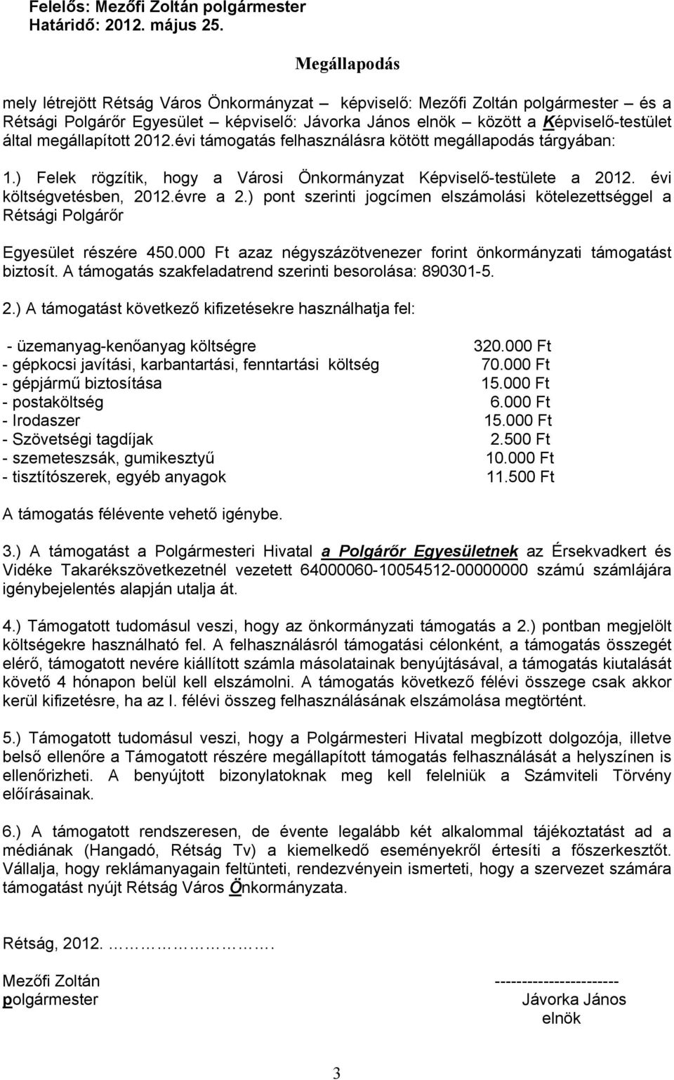 megállapított 2012.évi támogatás felhasználásra kötött megállapodás tárgyában: 1.) Felek rögzítik, hogy a Városi Önkormányzat Képviselő-testülete a 2012. évi költségvetésben, 2012.évre a 2.