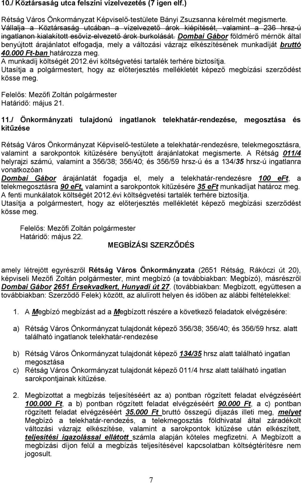 Dombai Gábor földmérő mérnök által benyújtott árajánlatot elfogadja, mely a változási vázrajz elkészítésének munkadíját bruttó 40.000 Ft-ban határozza meg. A munkadíj költségét 2012.