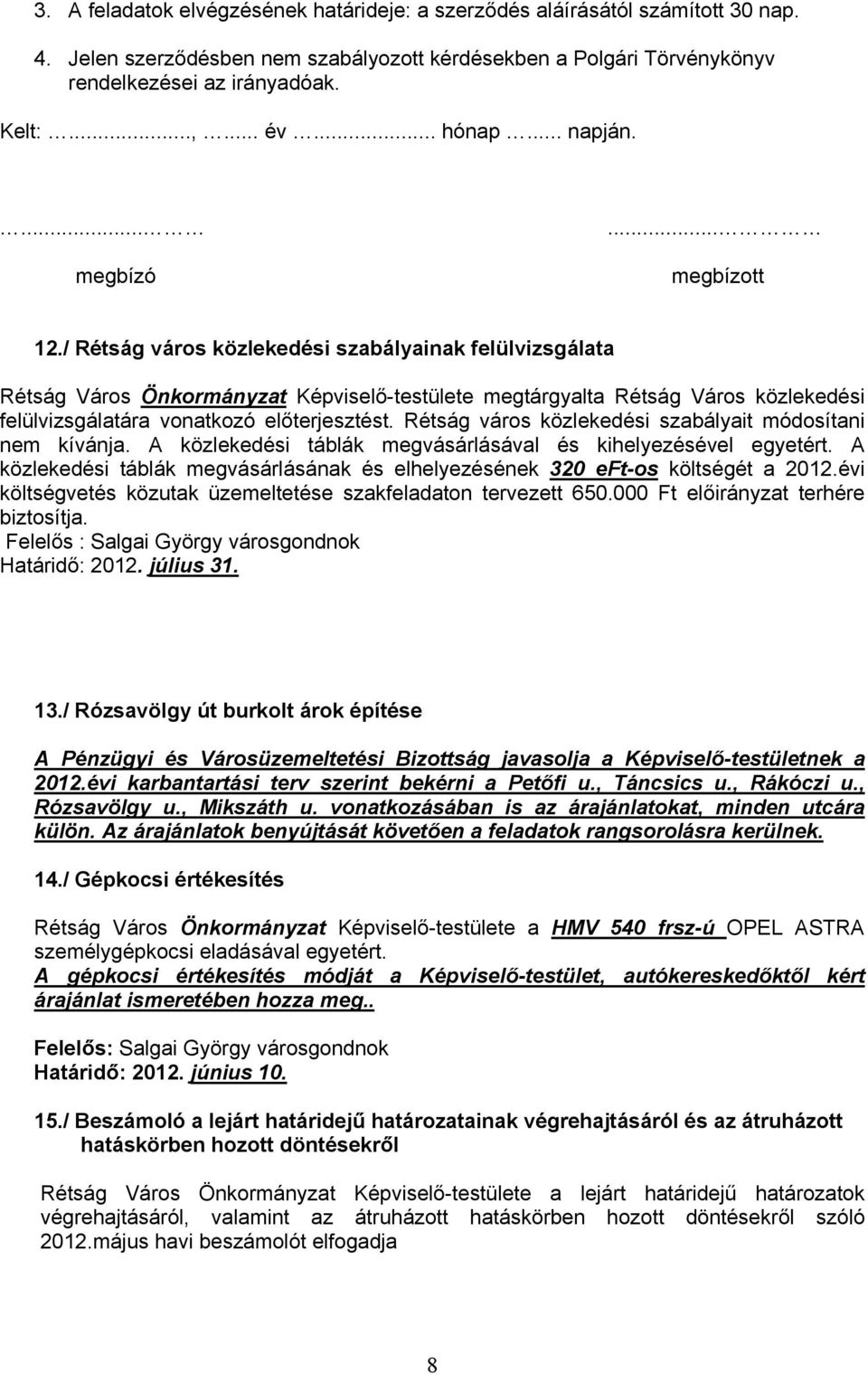 / Rétság város közlekedési szabályainak felülvizsgálata Rétság Város Önkormányzat Képviselő-testülete megtárgyalta Rétság Város közlekedési felülvizsgálatára vonatkozó előterjesztést.