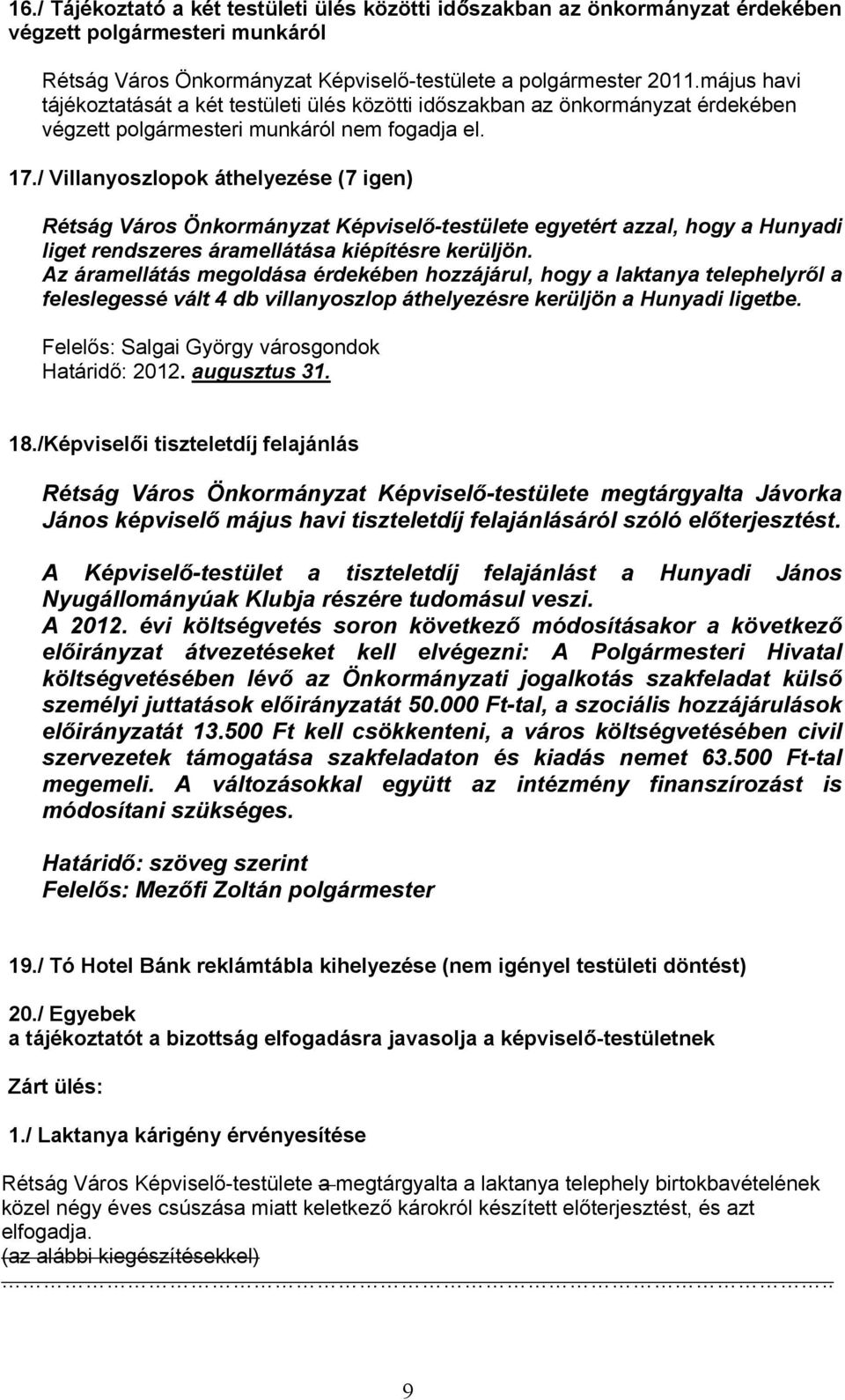 / Villanyoszlopok áthelyezése (7 igen) Rétság Város Önkormányzat Képviselő-testülete egyetért azzal, hogy a Hunyadi liget rendszeres áramellátása kiépítésre kerüljön.