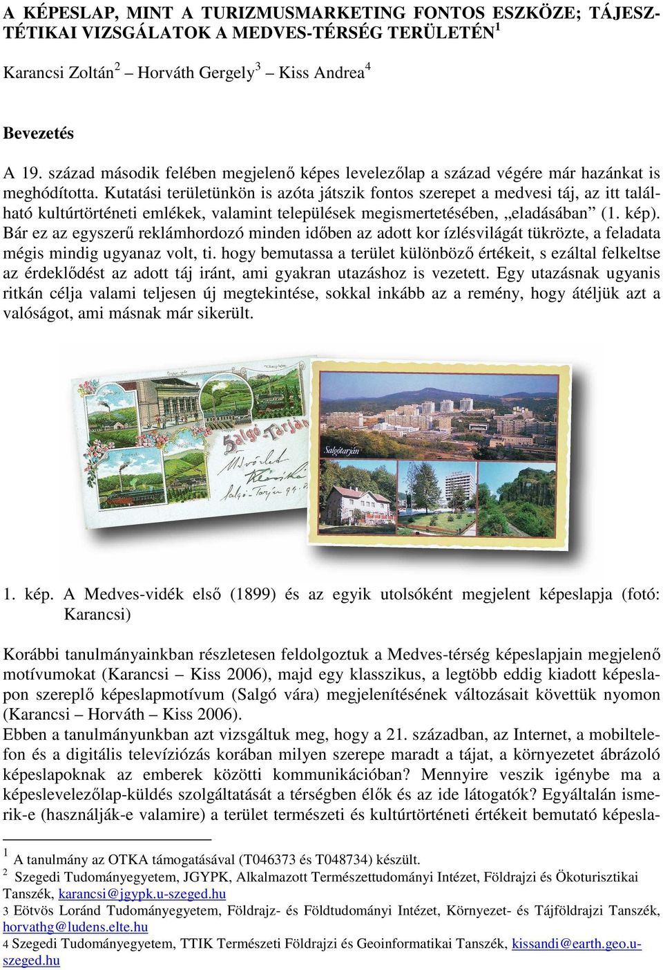 Kutatási területünkön is azóta játszik fontos szerepet a medvesi táj, az itt található kultúrtörténeti emlékek, valamint települések megismertetésében, eladásában (1. kép).