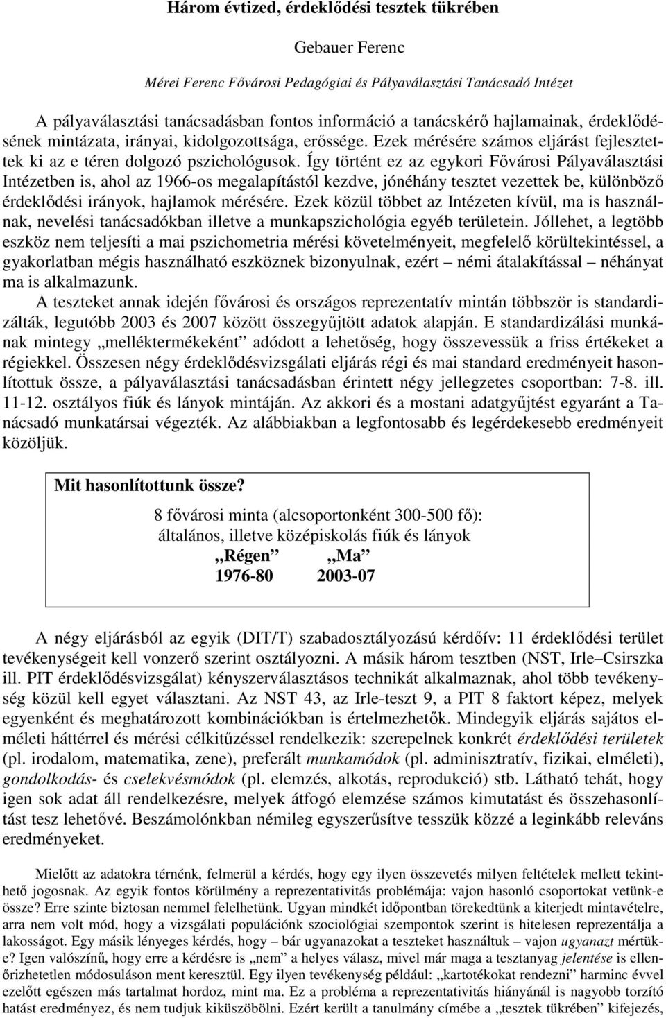 Így történt ez az egykori Fővárosi Pályaválasztási Intézetben is, ahol az 1966-os megalapítástól kezdve, jónéhány tesztet vezettek be, különböző érdeklődési irányok, hajlamok mérésére.