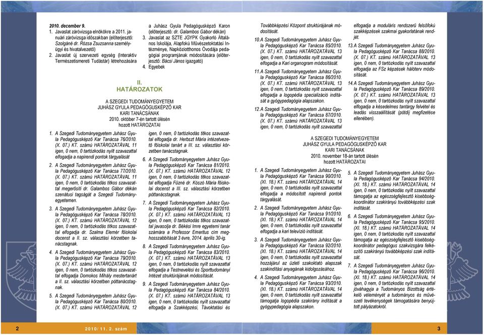 számú HATÁROZATÁVAL 11 elfogadja a napirendi pontok tárgyalását 2. A Szegedi Tudományegyetem Juhász Gyula Pedagógusképző Kar Tanácsa 77/2010. (X. 07.) KT.