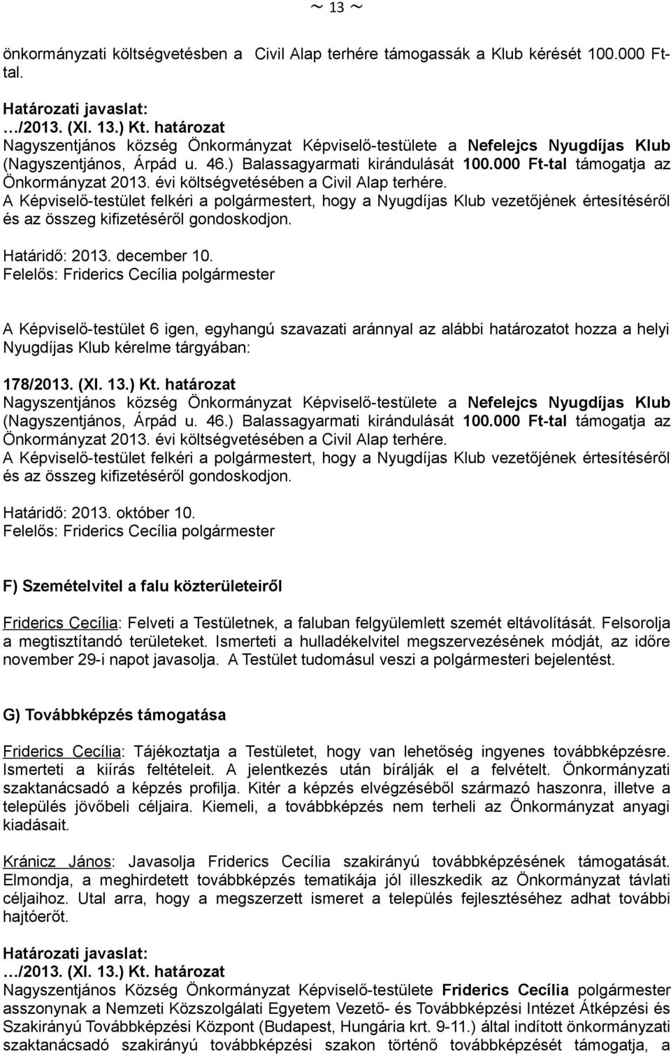 évi költségvetésében a Civil Alap terhére. A Képviselő-testület felkéri a polgármestert, hogy a Nyugdíjas Klub vezetőjének értesítéséről és az összeg kifizetéséről gondoskodjon.