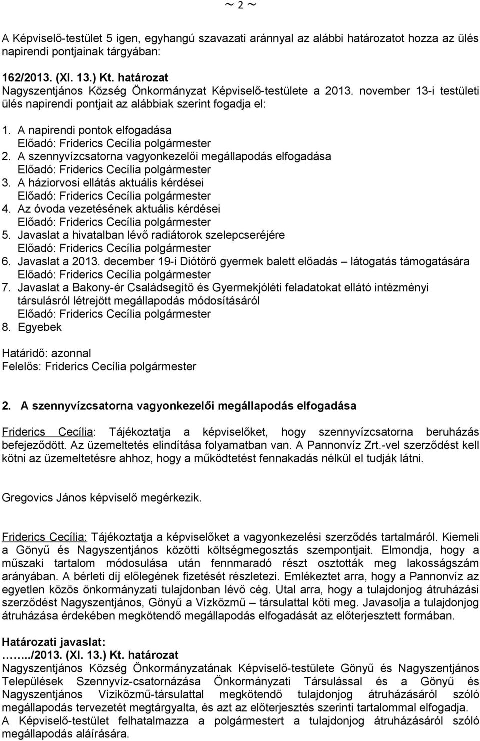 A szennyvízcsatorna vagyonkezelői megállapodás elfogadása 3. A háziorvosi ellátás aktuális kérdései 4. Az óvoda vezetésének aktuális kérdései 5.