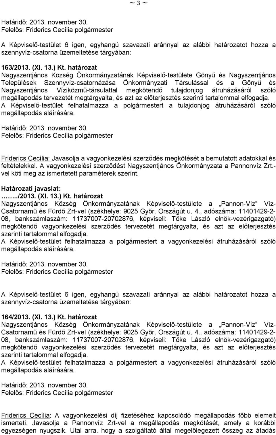 Víziközmű-társulattal megkötendő tulajdonjog átruházásáról szóló megállapodás tervezetét megtárgyalta, és azt az előterjesztés szerinti tartalommal elfogadja.