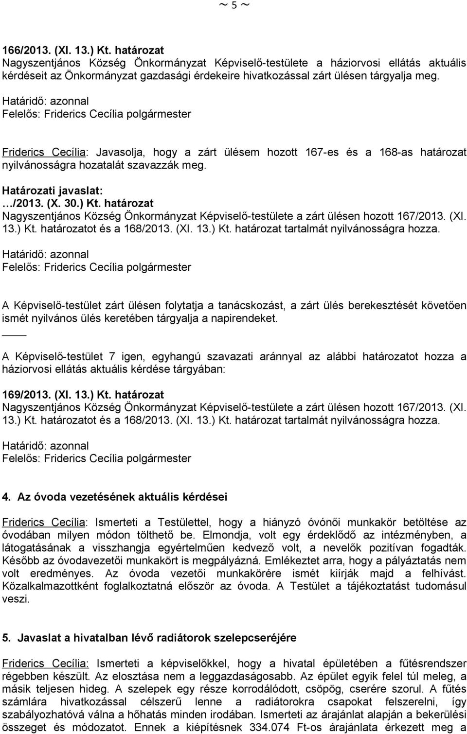 Határidő: azonnal Friderics Cecília: Javasolja, hogy a zárt ülésem hozott 167-es és a 168-as határozat nyilvánosságra hozatalát szavazzák meg. /2013. (X. 30.) Kt.