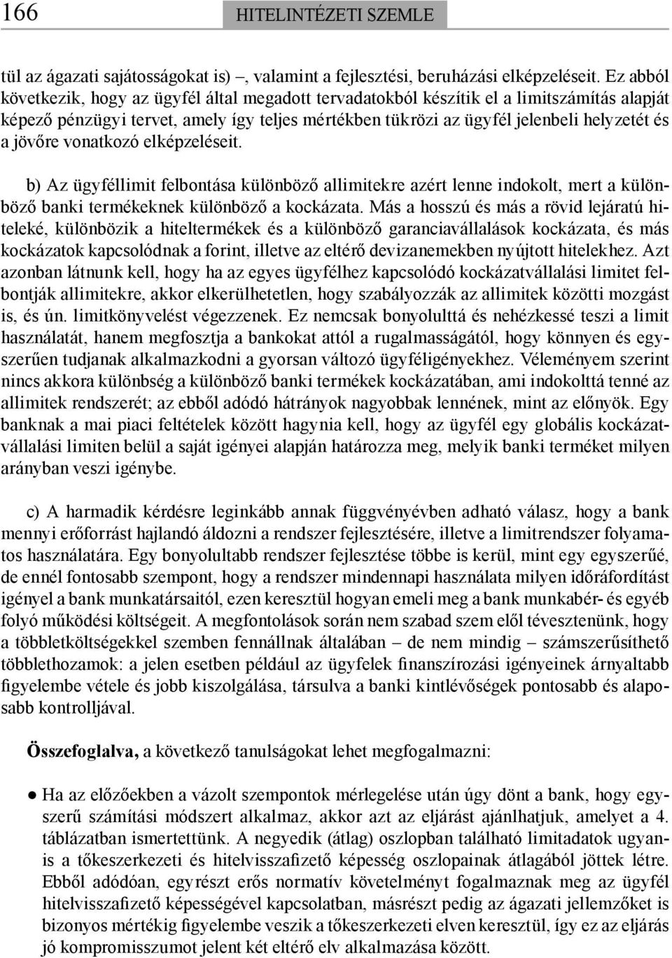 jövőre vonatkozó elképzeléseit. b) Az ügyféllimit felbontása különböző allimitekre azért lenne indokolt, mert a különböző banki termékeknek különböző a kockázata.