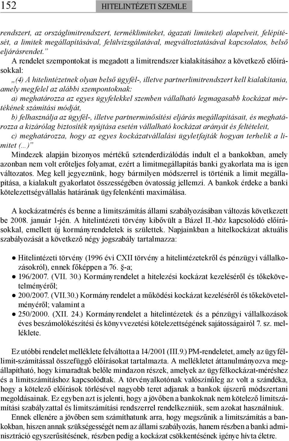 A rendelet szempontokat is megadott a limitrendszer kialakításához a következő előírásokkal: (4) A hitelintézetnek olyan belső ügyfél-, illetve partnerlimitrendszert kell kialakítania, amely megfelel