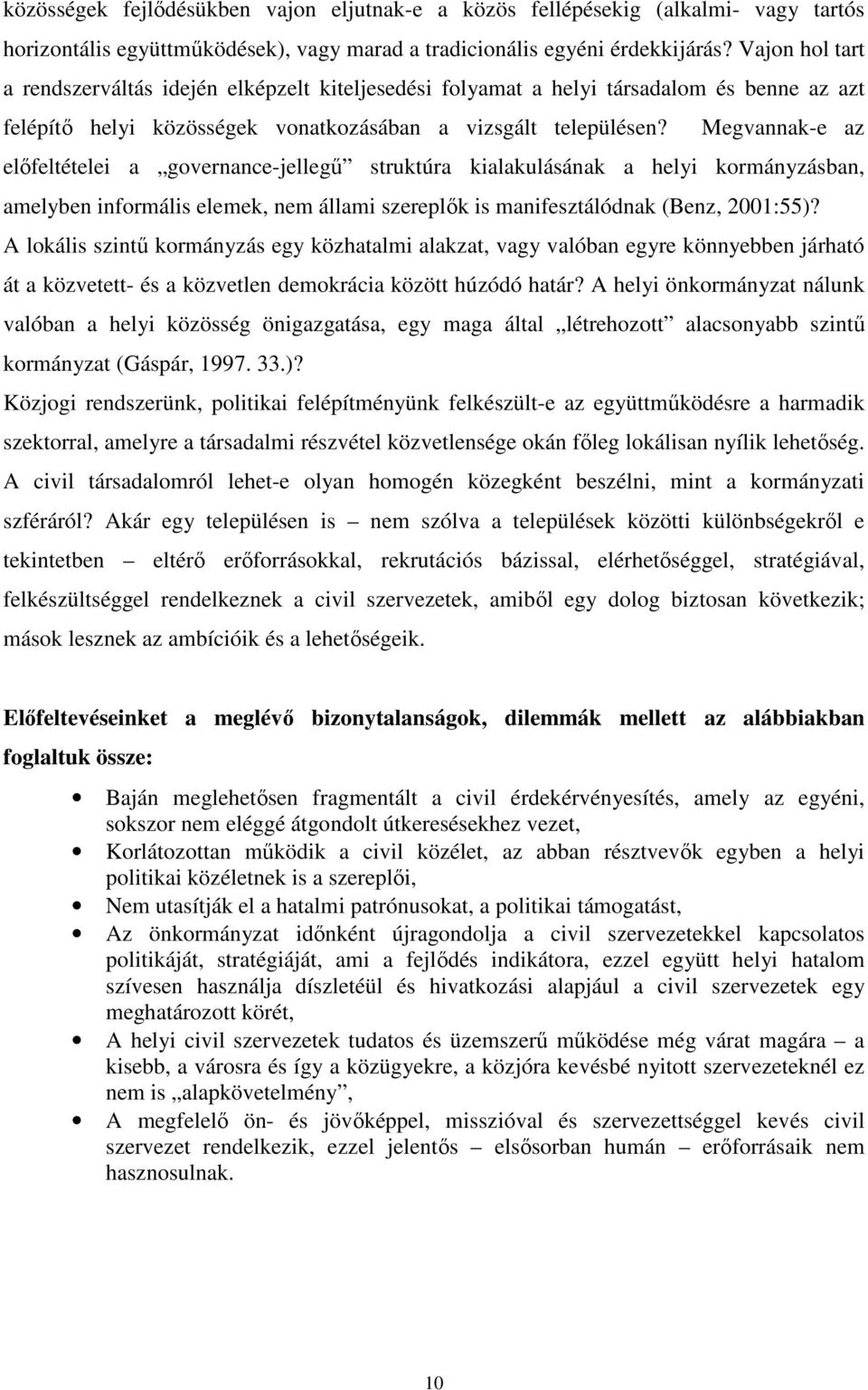 Megvannak-e az előfeltételei a governance-jellegű struktúra kialakulásának a helyi kormányzásban, amelyben informális elemek, nem állami szereplők is manifesztálódnak (Benz, 2001:55)?