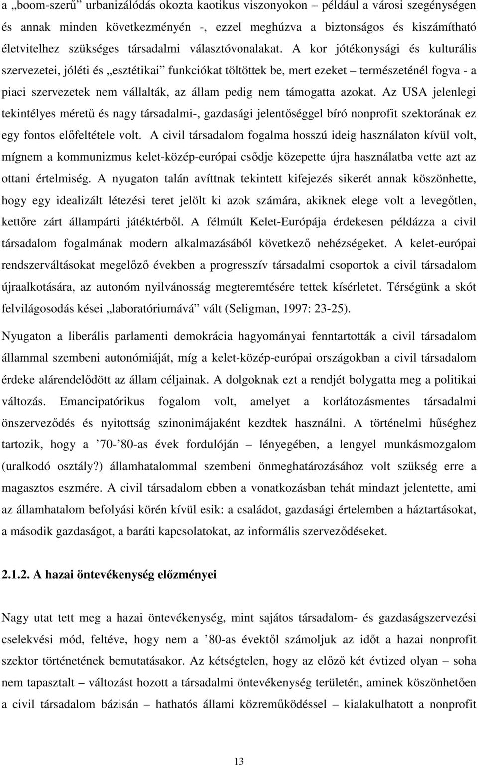 A kor jótékonysági és kulturális szervezetei, jóléti és esztétikai funkciókat töltöttek be, mert ezeket természeténél fogva - a piaci szervezetek nem vállalták, az állam pedig nem támogatta azokat.