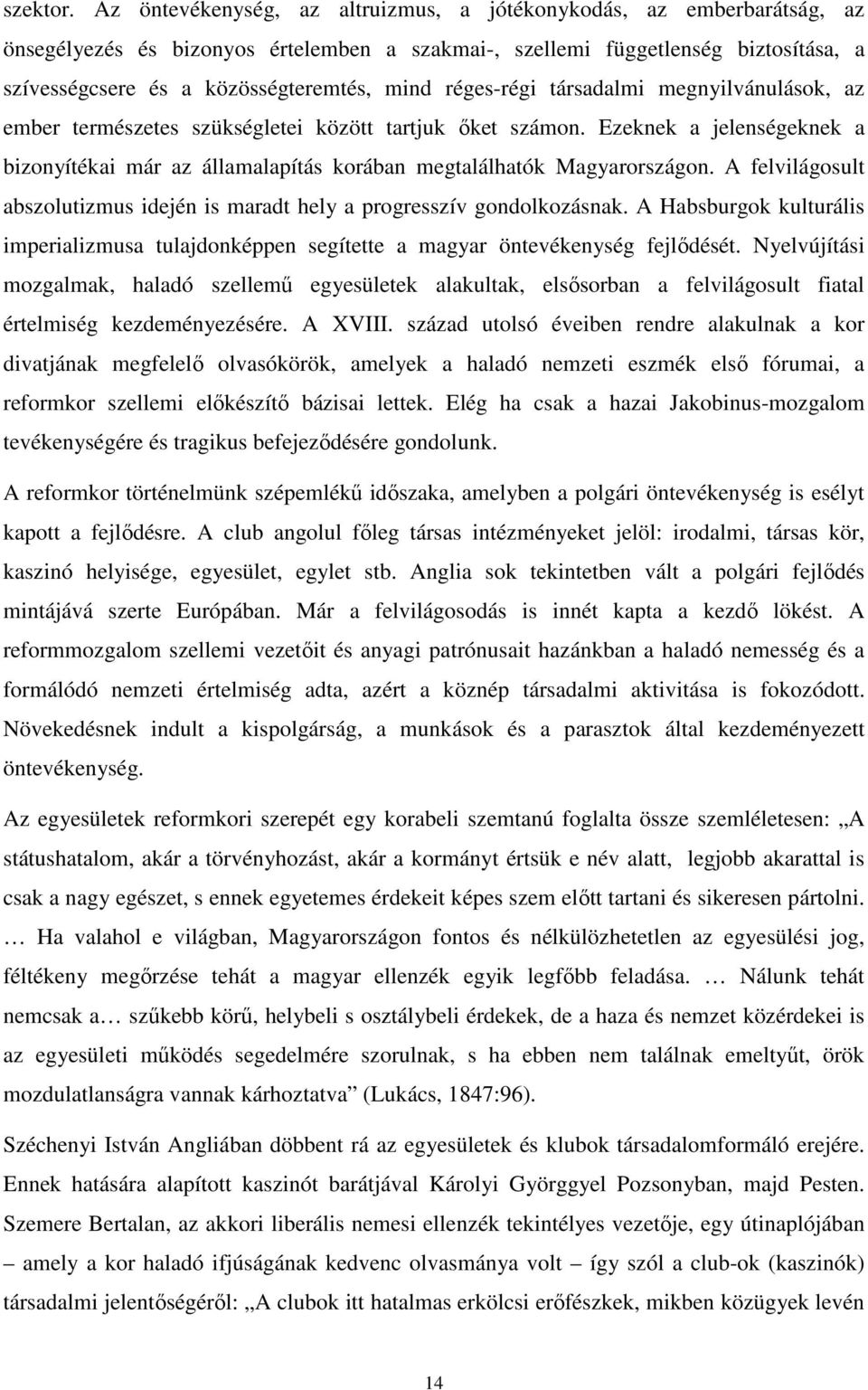 réges-régi társadalmi megnyilvánulások, az ember természetes szükségletei között tartjuk őket számon. Ezeknek a jelenségeknek a bizonyítékai már az államalapítás korában megtalálhatók Magyarországon.