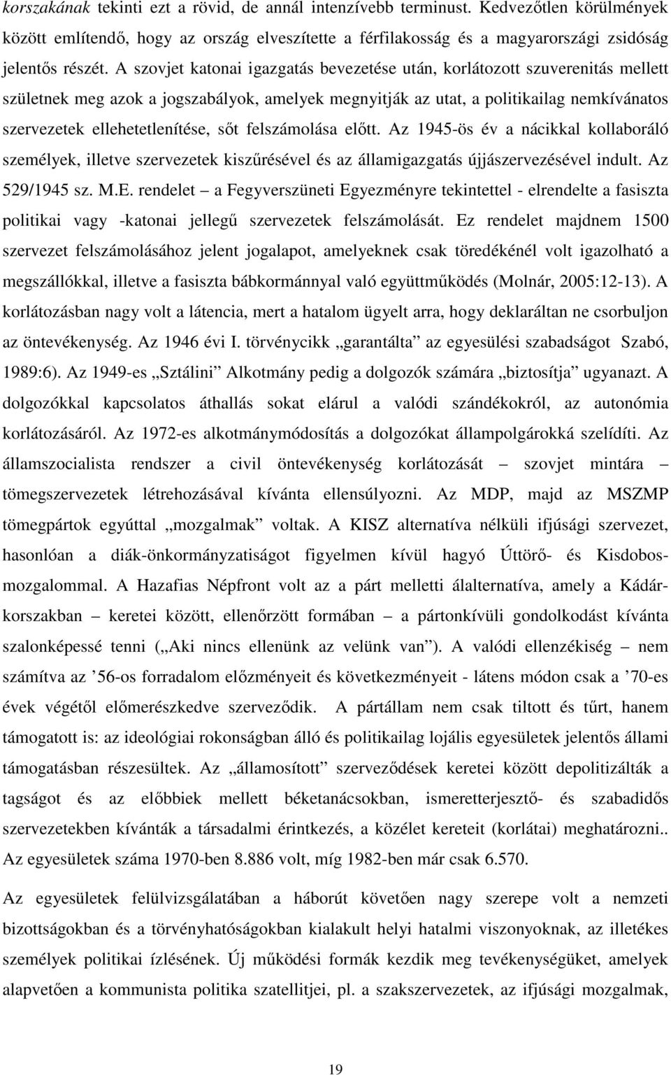 sőt felszámolása előtt. Az 1945-ös év a nácikkal kollaboráló személyek, illetve szervezetek kiszűrésével és az államigazgatás újjászervezésével indult. Az 529/1945 sz. M.E.