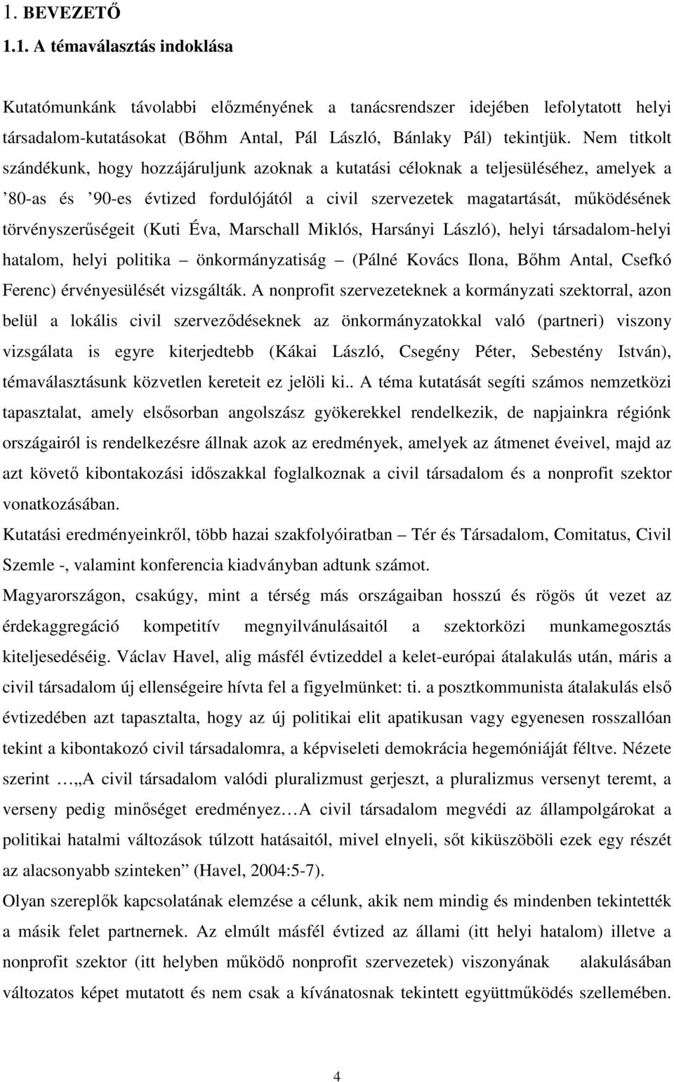 törvényszerűségeit (Kuti Éva, Marschall Miklós, Harsányi László), helyi társadalom-helyi hatalom, helyi politika önkormányzatiság (Pálné Kovács Ilona, Bőhm Antal, Csefkó Ferenc) érvényesülését