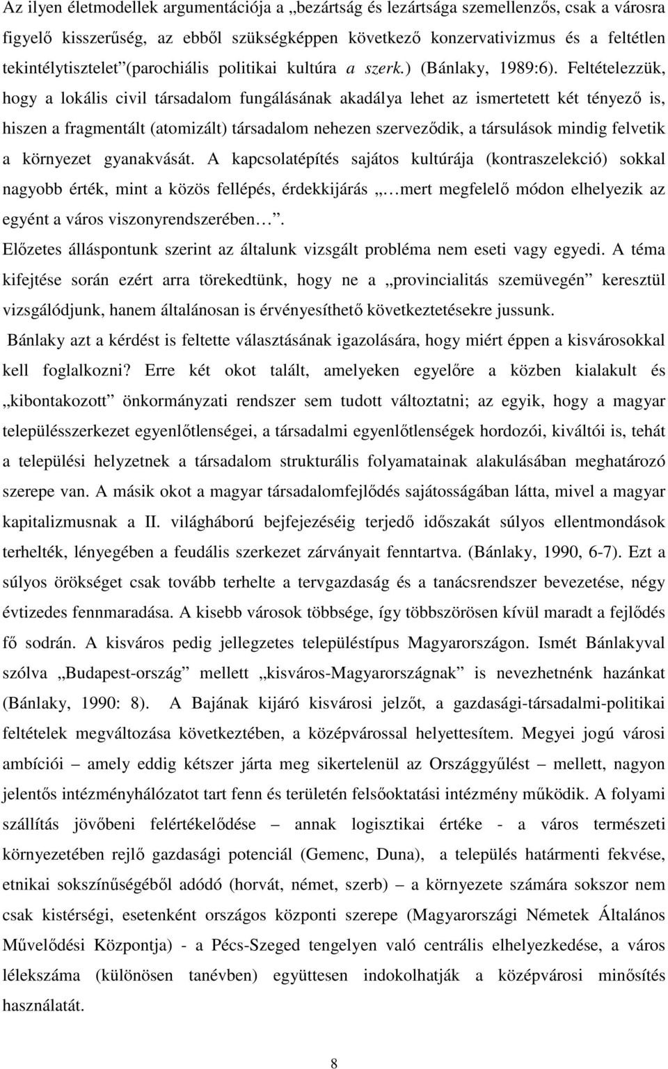 Feltételezzük, hogy a lokális civil társadalom fungálásának akadálya lehet az ismertetett két tényező is, hiszen a fragmentált (atomizált) társadalom nehezen szerveződik, a társulások mindig felvetik