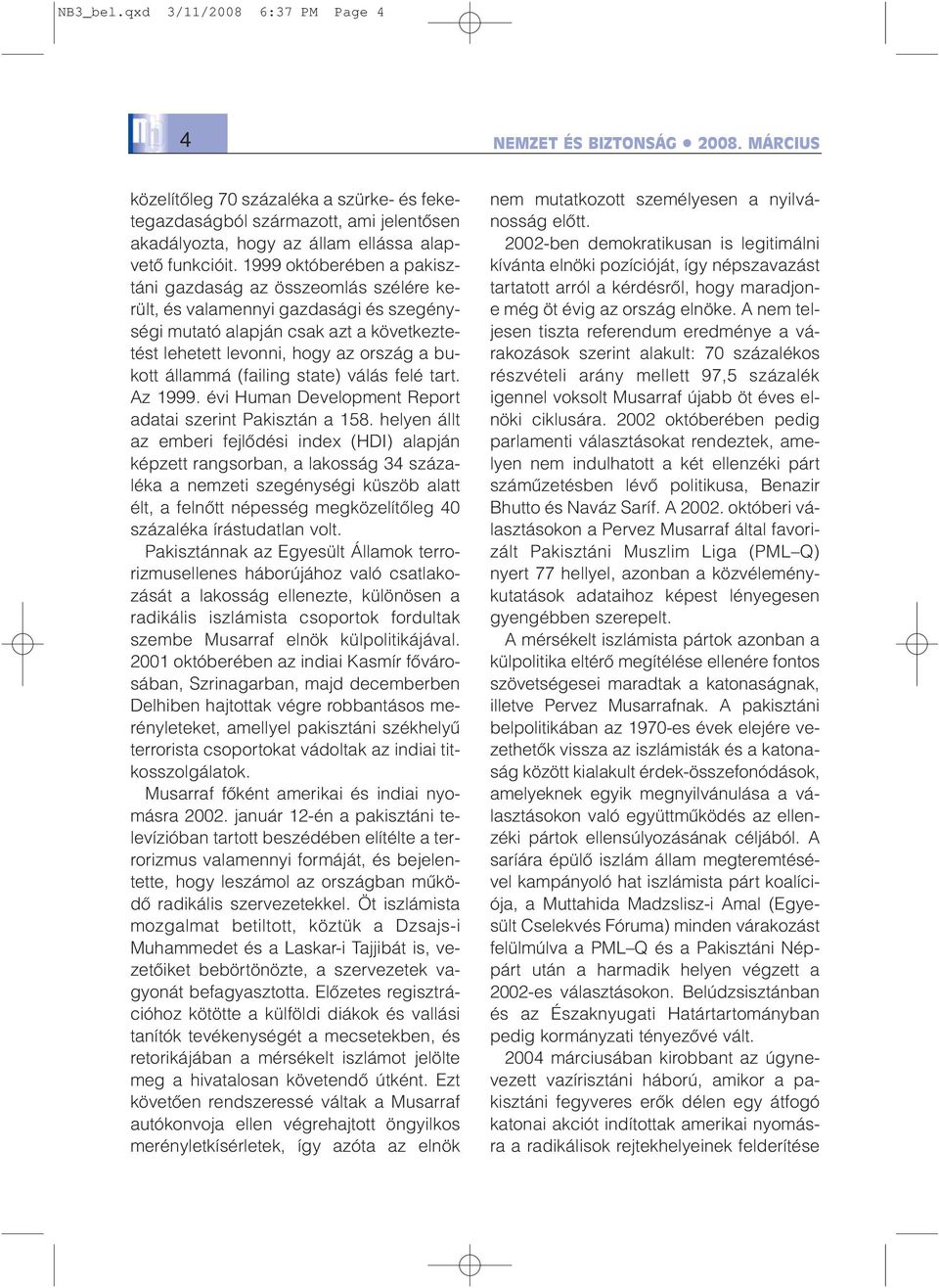 1999 októberében a pakisztáni gazdaság az összeomlás szélére került, és valamennyi gazdasági és szegénységi mutató alapján csak azt a következtetést lehetett levonni, hogy az ország a bukott állammá