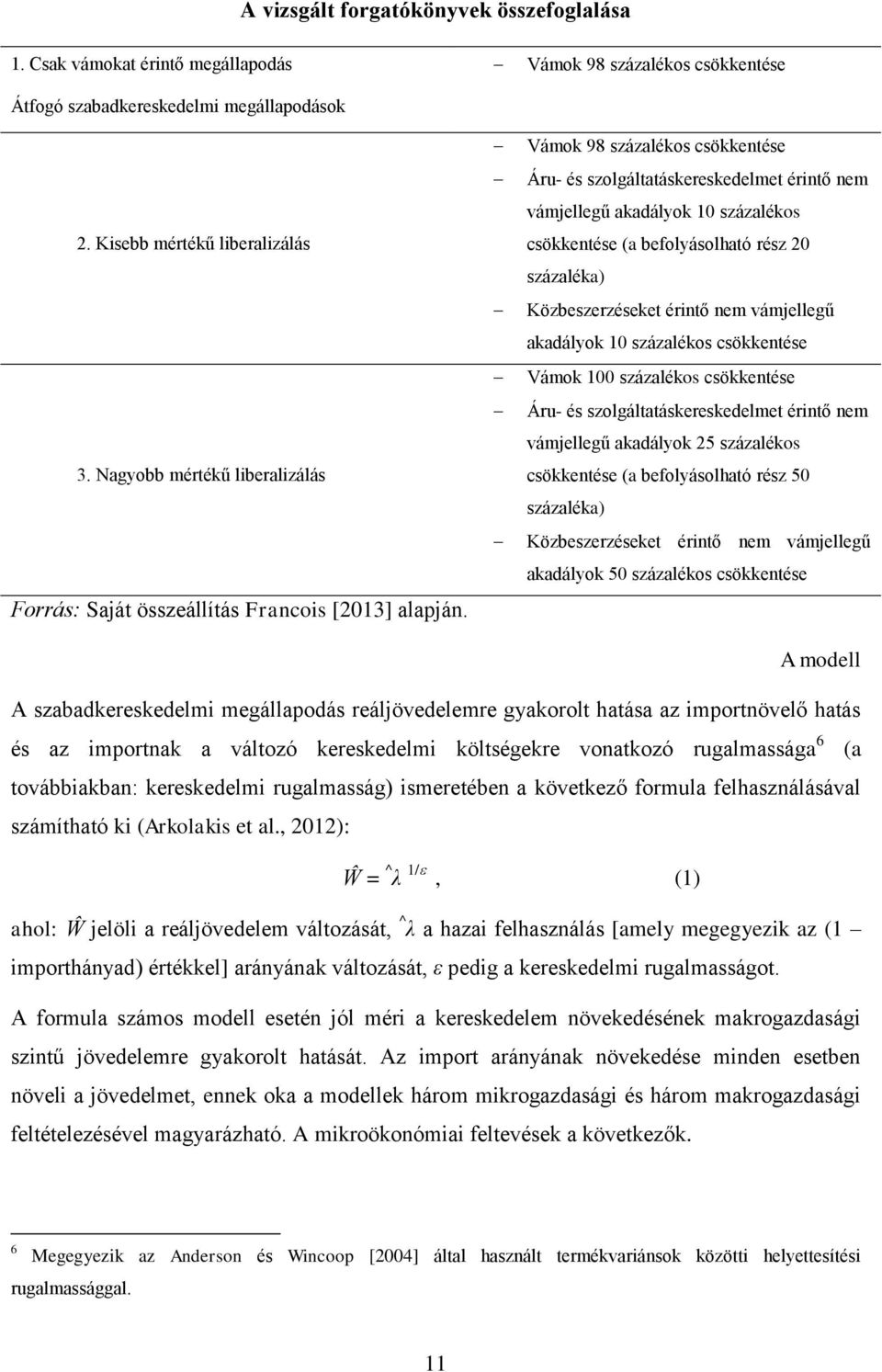 Vámok 98 százalékos csökkentése Áru- és szolgáltatáskereskedelmet érintő nem vámjellegű akadályok 10 százalékos csökkentése (a befolyásolható rész 20 százaléka) Közbeszerzéseket érintő nem vámjellegű