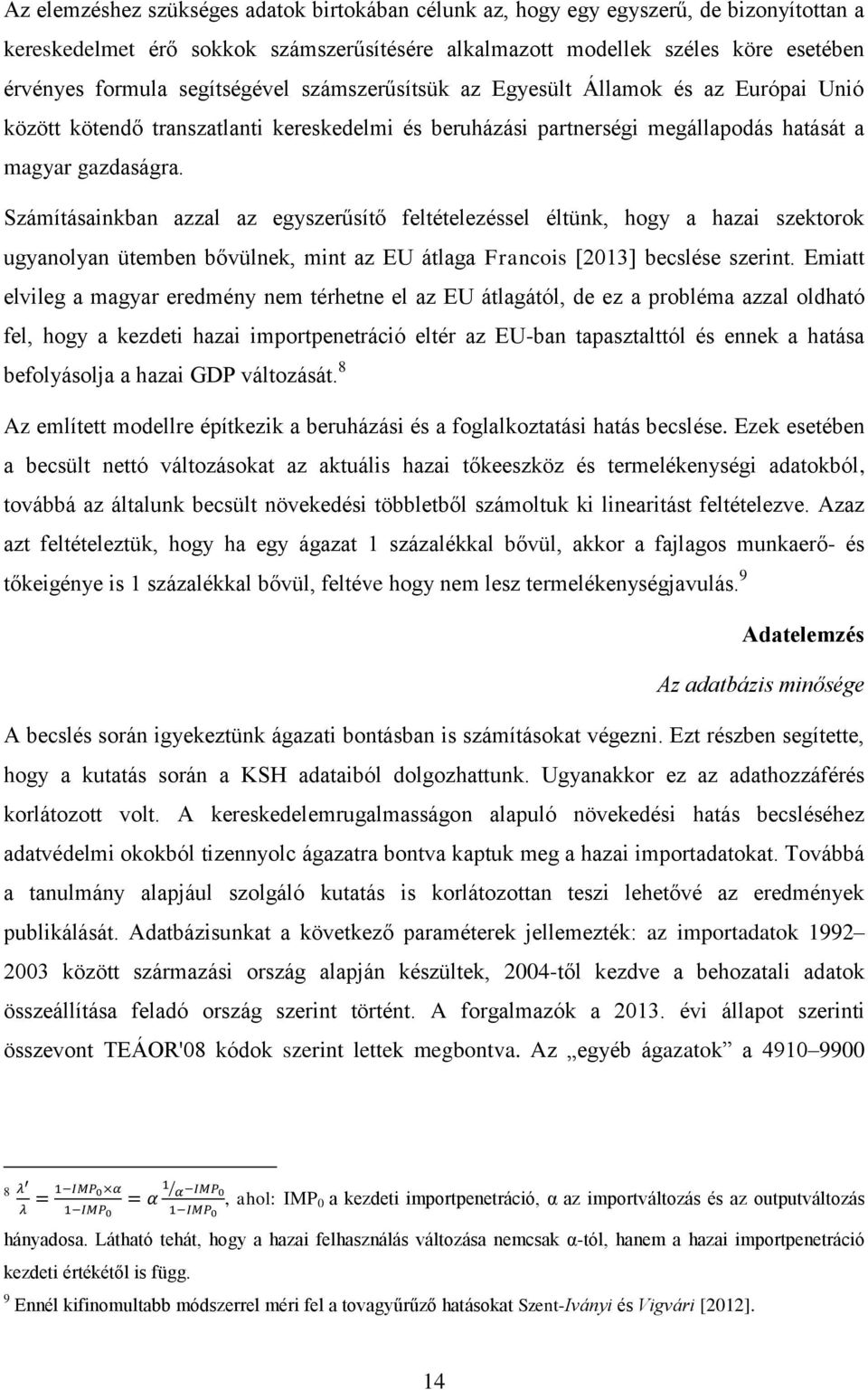 Számításainkban azzal az egyszerűsítő feltételezéssel éltünk, hogy a hazai szektorok ugyanolyan ütemben bővülnek, mint az EU átlaga Francois [2013] becslése szerint.