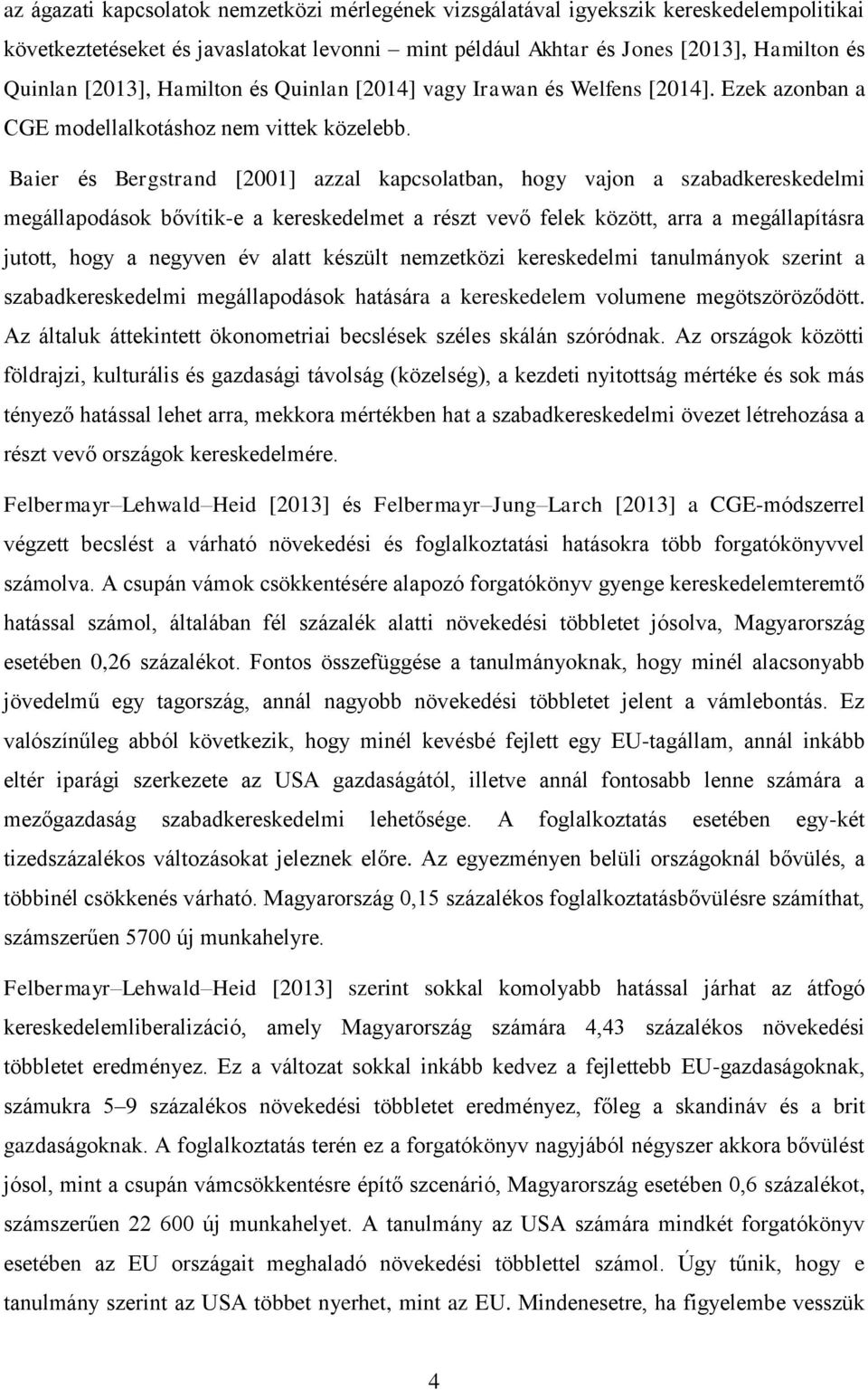 Baier és Bergstrand [2001] azzal kapcsolatban, hogy vajon a szabadkereskedelmi megállapodások bővítik-e a kereskedelmet a részt vevő felek között, arra a megállapításra jutott, hogy a negyven év