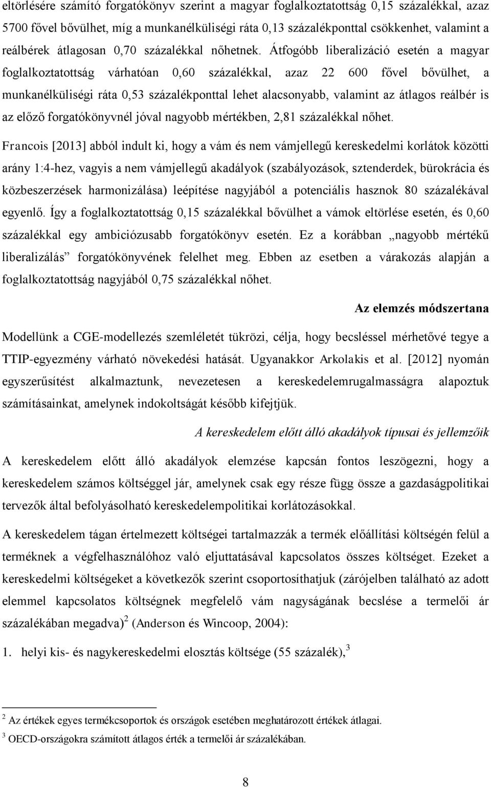 Átfogóbb liberalizáció esetén a magyar foglalkoztatottság várhatóan 0,60 százalékkal, azaz 22 600 fővel bővülhet, a munkanélküliségi ráta 0,53 százalékponttal lehet alacsonyabb, valamint az átlagos