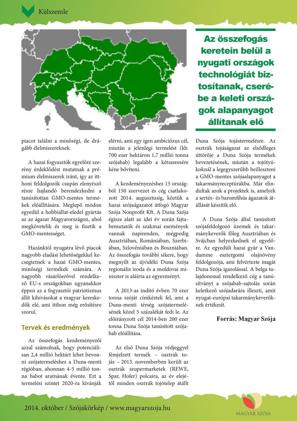 előállítására. Meglepő módon egyedül a hobbiállat-eledel gyártás az az ágazat Magyarországon, ahol megkövetelik és meg is fizetik a GMO-mentességet.