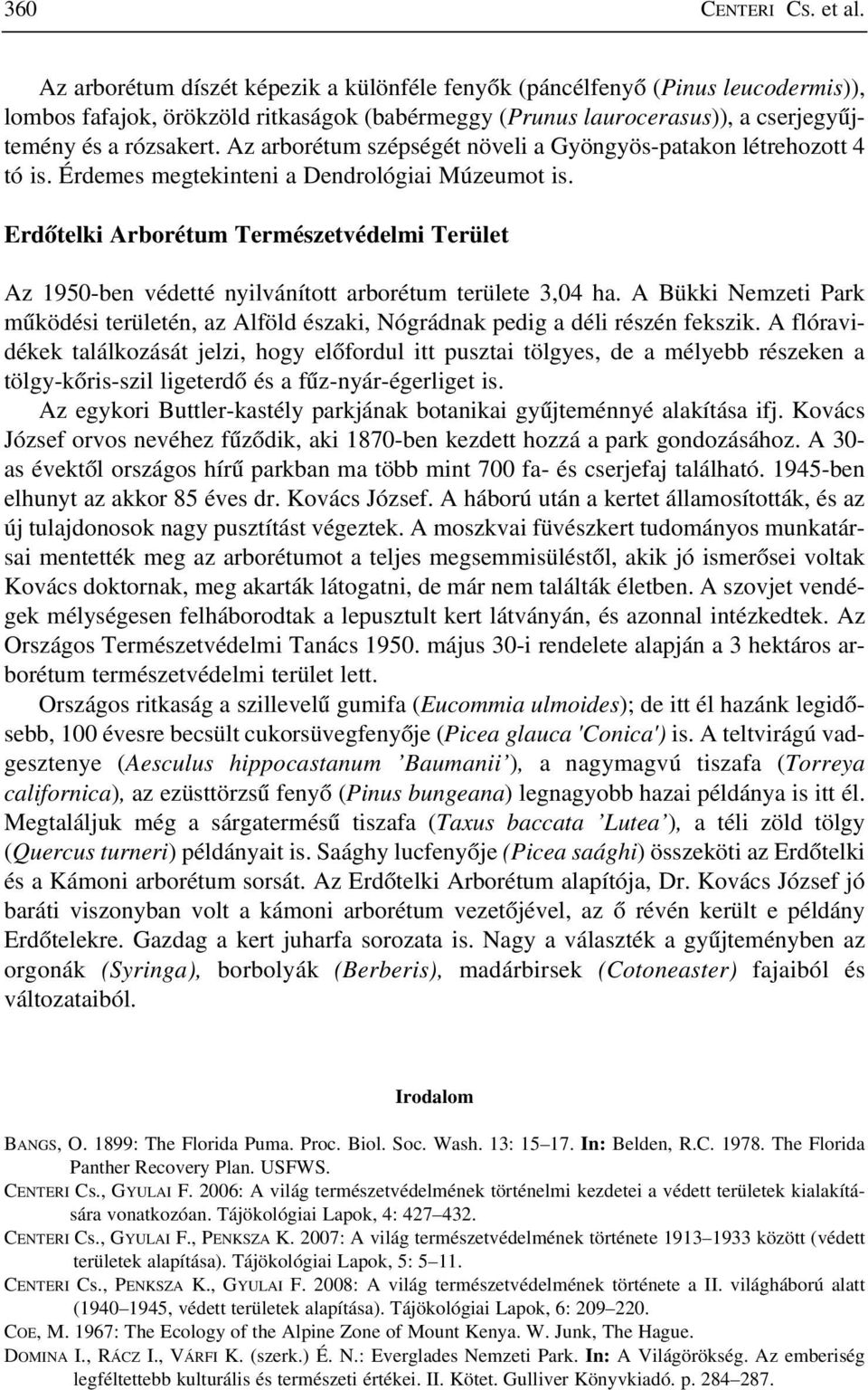 Az arborétum szépségét növeli a Gyöngyös-patakon létrehozott 4 tó is. Érdemes megtekinteni a Dendrológiai Múzeumot is.