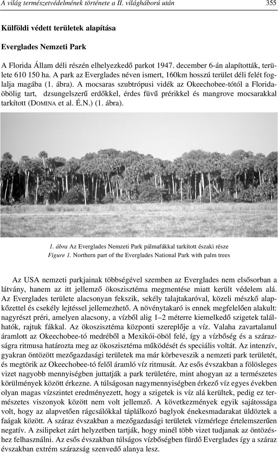 A mocsaras szubtrópusi vidék az Okeechobee-tótól a Floridaöbölig tart, dzsungelszerû erdõkkel, érdes füvû prérikkel és mangrove mocsarakkal tarkított (DOMINA et al. É.N.) (1. ábra). 1.